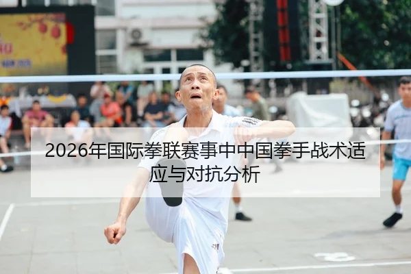 2026年国际拳联赛事中中国拳手战术适应与对抗分析