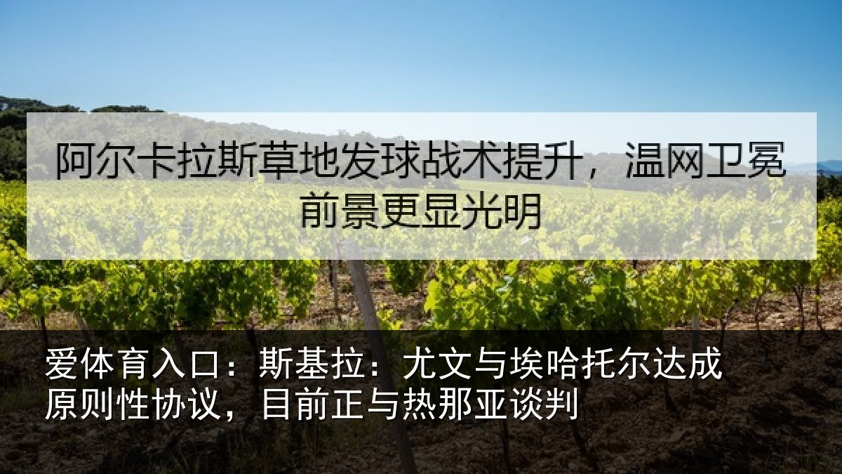 爱体育入口：斯基拉：尤文相关情况则性相关情况亚谈判