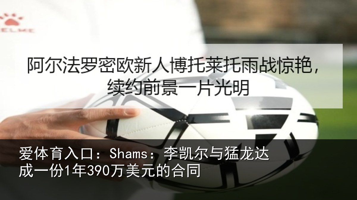 爱体育入口：Shams：李凯尔与猛龙达成相关情况同