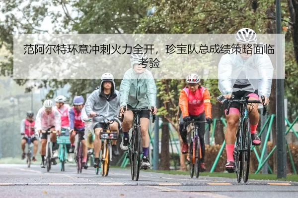 范阿尔特环意冲刺火力全开，珍宝队总成绩策略面临考验